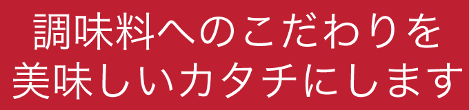 調味料へのこだわりを 美味しいカタチにします!
