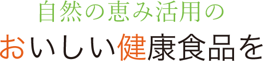自然の恵み活用のおいしい健康食品を