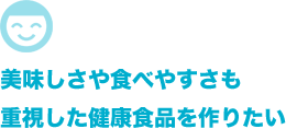 食べやすさも重視した健康食品を作りたい